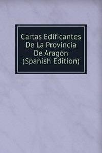 Cartas Edificantes De La Provincia De Aragon (Spanish Edition)