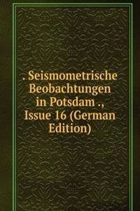 . Seismometrische Beobachtungen in Potsdam ., Issue 16 (German Edition)