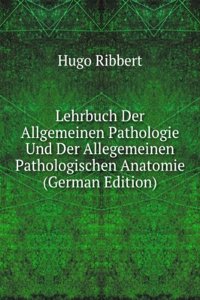 Lehrbuch Der Allgemeinen Pathologie Und Der Allegemeinen Pathologischen Anatomie (German Edition)