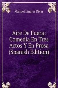 Aire De Fuera: Comedia En Tres Actos Y En Prosa (Spanish Edition)