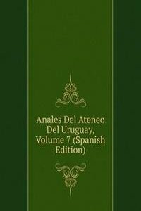 Anales Del Ateneo Del Uruguay, Volume 7 (Spanish Edition)