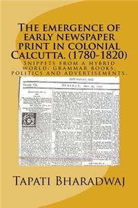 emergence of early newspaper print in colonial Calcutta. (1780-1820)