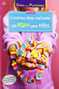 Creativas ideas realizadas con FOAM para ninos: Con patrones para realizar 15 proyectos