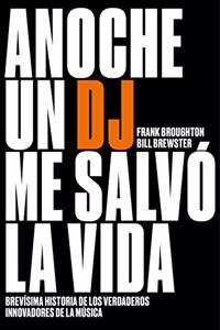 Anoche un DJ me salvo la vida: Brevisima historia de los verdaderos innovadores de la musica