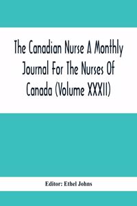 Canadian Nurse A Monthly Journal For The Nurses Of Canada (Volume Xxxii)
