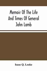 Memoir Of The Life And Times Of General John Lamb