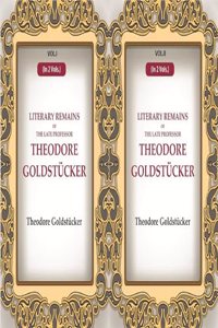 Literary Remains Of The Late Professor Theodore Goldstucker 2 Vols. Set