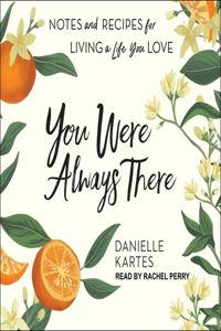 You Were Always There: Notes and Recipes for Living a Life You Love