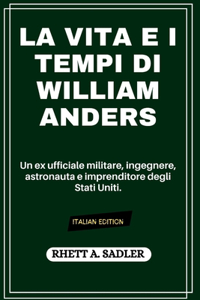 Vita E I Tempi Di William Anders: Un ex ufficiale militare, ingegnere, astronauta e imprenditore degli Stati Uniti.