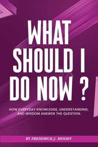 What Should I Do Now?