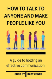 How to Talk to Anyone and Make People Like You