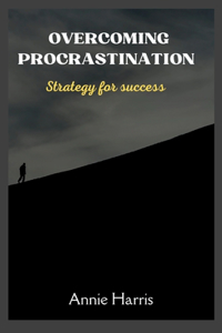 Overcoming Procrastination: Strategy for Success