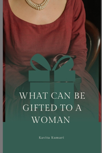 What Can be Gifted to a Woman: Best Gift Ideas