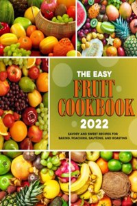 The Easy Fruit Cookbook 2022