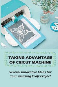 Taking Advantage Of Cricut Machine