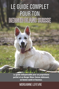 Le guide complet pour ton Berger Blanc Suisse