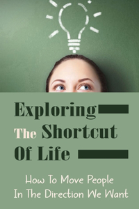 Exploring The Shortcut Of Life