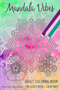 Mandala Vibes Adult Coloring Book: For Less Stress + Calm Vibes