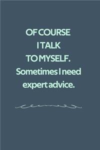 Of course I talk to myself. Sometimes I need expert advice.