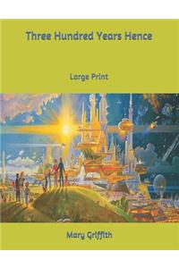 Three Hundred Years Hence