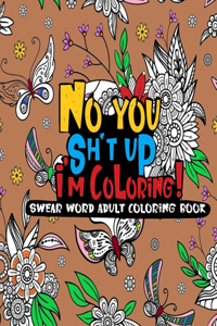 No you sh*t up, I'm Coloring! Swear Word Adult Coloring Book