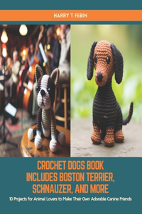 Crochet Dogs Book Includes Boston Terrier, Schnauzer, and More