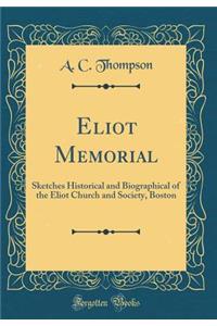 Eliot Memorial: Sketches Historical and Biographical of the Eliot Church and Society, Boston (Classic Reprint)