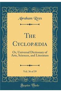 The CyclopÃ¦dia, Vol. 36 of 39: Or, Universal Dictionary of Arts, Sciences, and Literature (Classic Reprint)