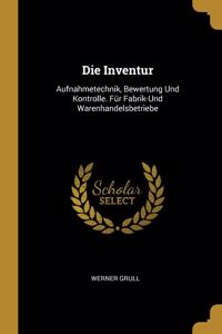 Die Inventur: Aufnahmetechnik, Bewertung Und Kontrolle. Für Fabrik-Und Warenhandelsbetriebe