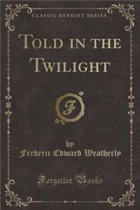 Told in the Twilight (Classic Reprint)
