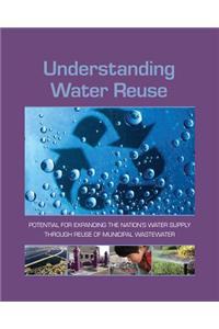 Understanding Water Reuse: Potential for Expanding the Nation's Water Supply Through Reuse of Municipal Wastewater