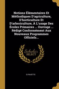 Notions Élémentaires Et Méthodiques D'agriculture, D'horticulture Et D'arboriculture, À L'usage Des Écoles Primaires ... Ouvrage ... Rédigé Conformément Aux Nouveaux Programmes Officiels...