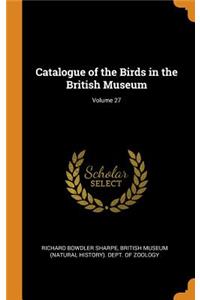 Catalogue of the Birds in the British Museum; Volume 27