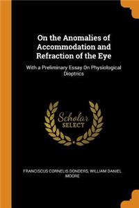 On the Anomalies of Accommodation and Refraction of the Eye: With a Preliminary Essay on Physiological Dioptrics