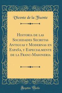 Historia de Las Sociedades Secretas Antiguas Y Modernas En EspaÃ±a, Y Especialmente de la Franc-Masoneria (Classic Reprint)