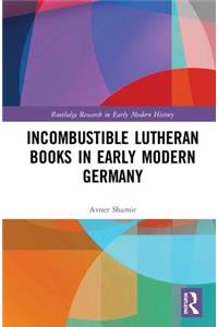 Incombustible Lutheran Books in Early Modern Germany