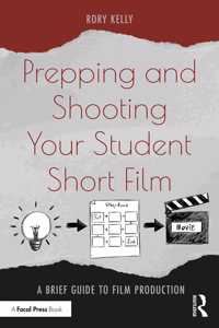 Prepping and Shooting Your Student Short Film: A Brief Guide to Film Production