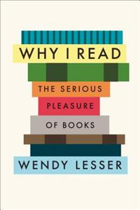 Why I Read: The Serious Pleasure of Books