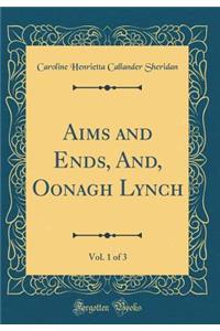 Aims and Ends, And, Oonagh Lynch, Vol. 1 of 3 (Classic Reprint)