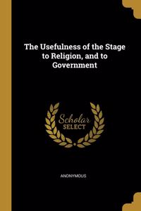 The Usefulness of the Stage to Religion, and to Government