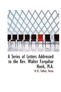 A Series of Letters Addressed to the REV. Walter Farquhar Hook, M.A.
