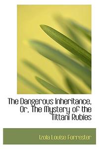 The Dangerous Inheritance, Or, the Mystery of the Tittani Rubies