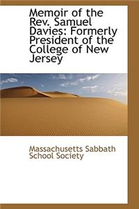 Memoir of the REV. Samuel Davies: Formerly President of the College of New Jersey