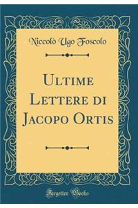 Ultime Lettere di Jacopo Ortis (Classic Reprint)