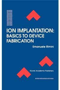 Ion Implantation: Basics to Device Fabrication