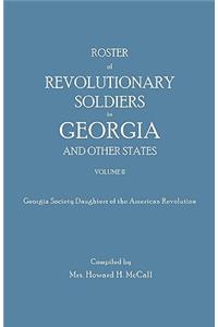 Roster of Revolutionary Soldiers in Georgia and Other States. Volume II. Georgia Society Daughters of the American Revolution