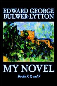 My Novel, Books 7, 8, and 9 of 12 by Edward George Lytton Bulwer-Lytton, Fiction, Literary