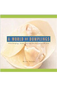 A World of Dumplings: Filled Dumplings, Pockets and Little Pies from Around the Globe