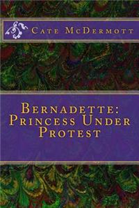 Bernadette: Princess Under Protest