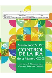 Aumentando Su Paz: Control de la IRA de la Manera Gogi: Un Curso de Ocho Semanas Para Crear Una Vida MÃ¡s Tranquila